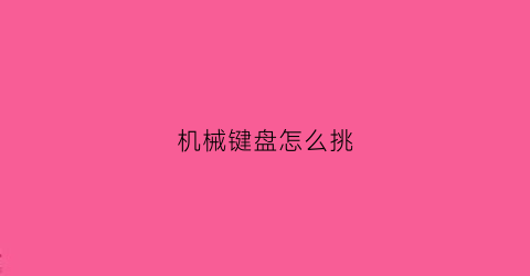 “机械键盘怎么挑(机械键盘怎么挑选轴)