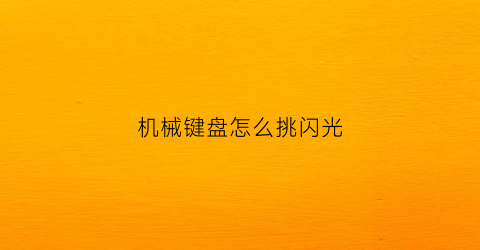 “机械键盘怎么挑闪光(机械键盘闪光灯怎么开启)