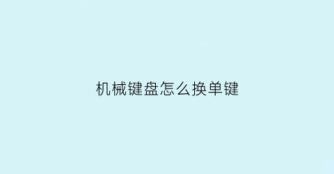 “机械键盘怎么换单键(机械键盘怎么切换输入法)