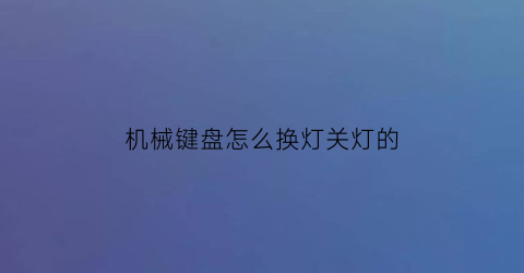 机械键盘怎么换灯关灯的