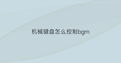 机械键盘怎么控制bgm