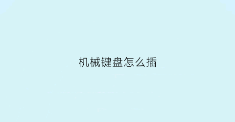 机械键盘怎么插(机械键盘怎么插灯)