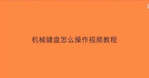 机械键盘怎么操作视频教程(机械键盘怎么操作视频教程大全)