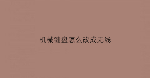 机械键盘怎么改成无线