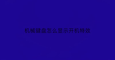 “机械键盘怎么显示开机特效(机械键盘怎么显示开机特效模式)