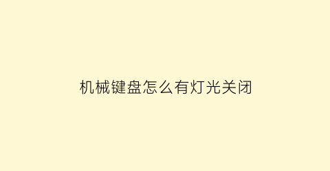 “机械键盘怎么有灯光关闭(机械键盘灯效怎么关)