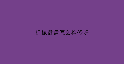 机械键盘怎么检修好