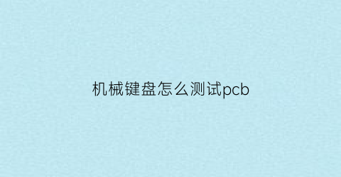 机械键盘怎么测试pcb