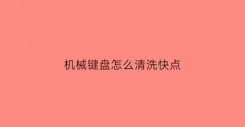 机械键盘怎么清洗快点