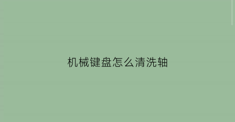 机械键盘怎么清洗轴