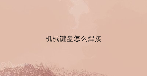 机械键盘怎么焊接(机械键盘焊接教程)