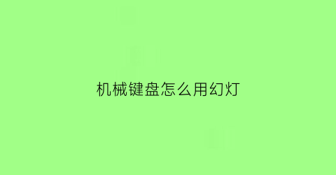 “机械键盘怎么用幻灯(机械键盘怎么设置灯)