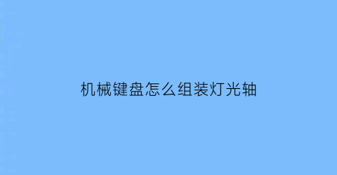 机械键盘怎么组装灯光轴