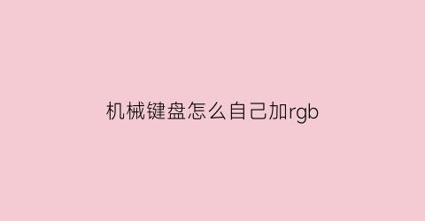 机械键盘怎么自己加rgb