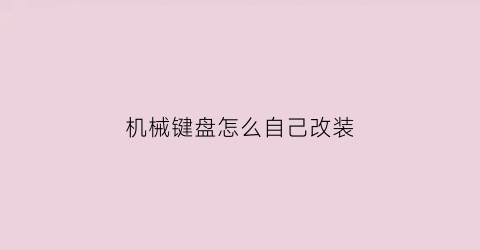 机械键盘怎么自己改装