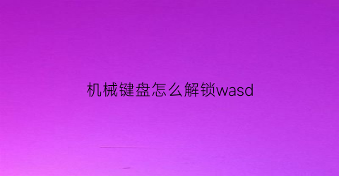 “机械键盘怎么解锁wasd(机械键盘怎么解锁win键)