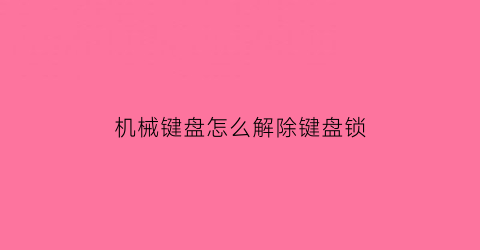 机械键盘怎么解除键盘锁(机械键盘按键锁)