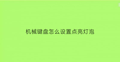 “机械键盘怎么设置点亮灯泡(机械键盘怎么亮灯光)