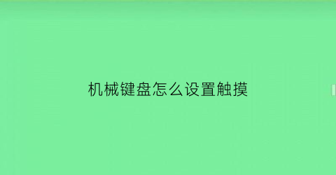 “机械键盘怎么设置触摸(机械键盘怎么设置触摸键盘)