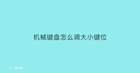 机械键盘怎么调大小键位