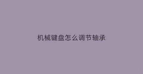 机械键盘怎么调节轴承