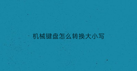 机械键盘怎么转换大小写