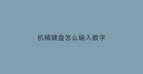 “机械键盘怎么输入数字(机械键盘怎么输入数字的)