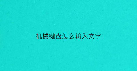 “机械键盘怎么输入文字(机械键盘zf)