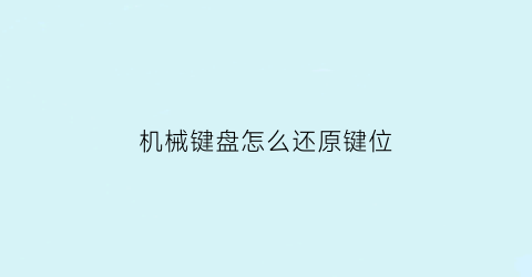 “机械键盘怎么还原键位(机械键盘怎么还原键位图)