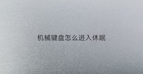 “机械键盘怎么进入休眠(机械键盘设置)