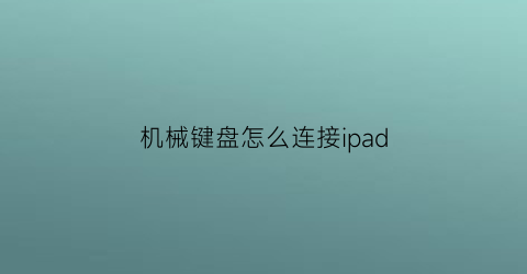 “机械键盘怎么连接ipad(机械键盘怎么连接苹果电脑)