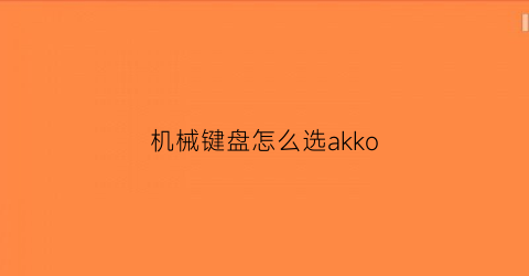 机械键盘怎么选akko