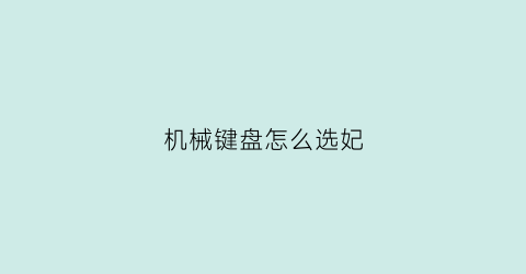 “机械键盘怎么选妃(平平无奇老实人2020机械键盘最全选购指南)