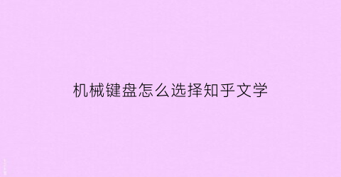 “机械键盘怎么选择知乎文学(平平无奇老实人2020机械键盘最全选购指南)