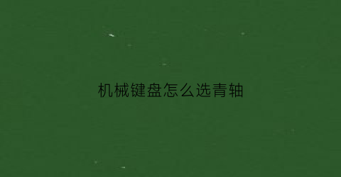 机械键盘怎么选青轴