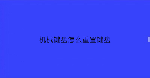 “机械键盘怎么重置键盘(机械键盘怎么重启键盘)