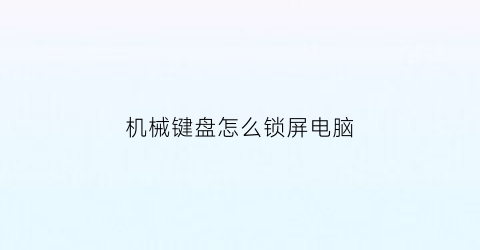 “机械键盘怎么锁屏电脑(机械键盘怎么休眠)