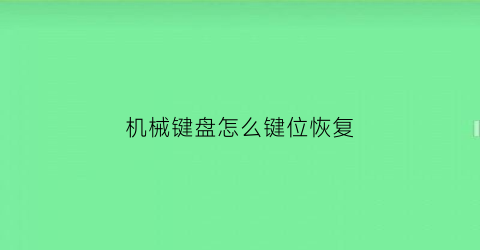 “机械键盘怎么键位恢复(机械键盘怎么键位恢复默认)