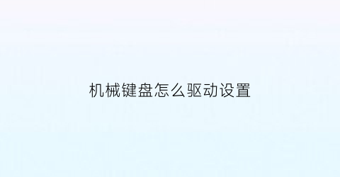 机械键盘怎么驱动设置(机械键盘驱动怎么打开)