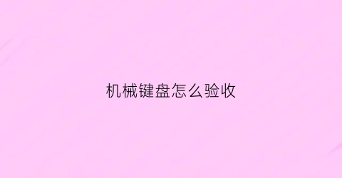 机械键盘怎么验收