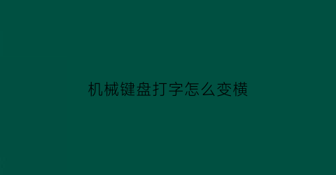 机械键盘打字怎么变横(机械键盘打字怎么变横屏了)