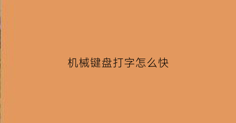 “机械键盘打字怎么快(机械键盘打字怎么快一些)