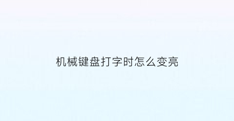 机械键盘打字时怎么变亮(机械键盘打字声音能调小吗)