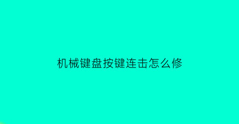 机械键盘按键连击怎么修