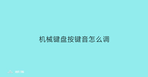 “机械键盘按键音怎么调(机械键盘声音怎么调)