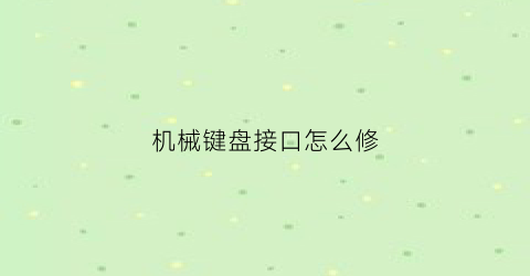 “机械键盘接口怎么修(机械键盘接口怎么修理)