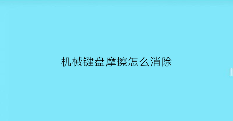 机械键盘摩擦怎么消除