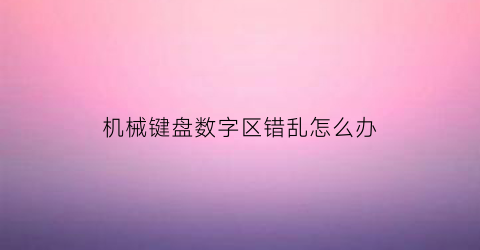 机械键盘数字区错乱怎么办