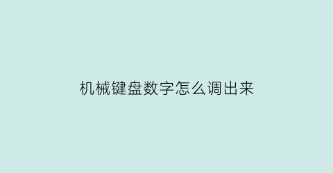 “机械键盘数字怎么调出来(机械键盘的数字键盘怎么使用)