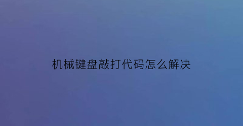 机械键盘敲打代码怎么解决